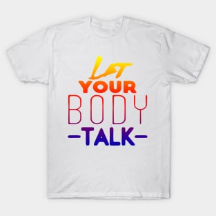 LET YOUR BODY TALK, FITNESS, EXERCISE, SPORTS T-Shirt